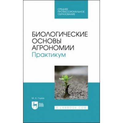 Мин Глухих: Биологические основы агрономии. Практикум. Учебное пособие для СПО Мин Глухих: Биологические основы агрономии. Практикум. Учебное пособие для СПО