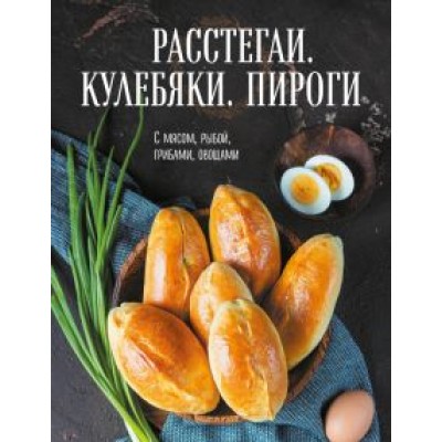 Расстегаи. Кулебяки. Пироги. С мясом, рыбой, грибами, овощами Расстегаи. Кулебяки. Пироги. С мясом, рыбой, грибами, овощами