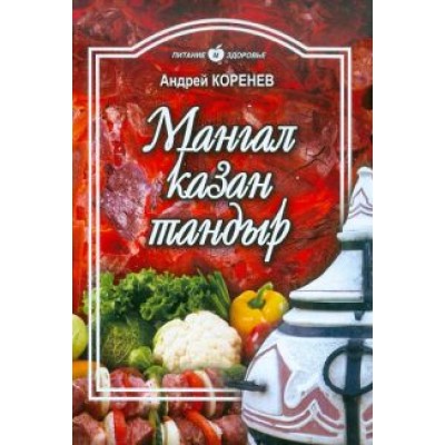 Андрей Коренев: Мангал, казан, тандыр. Блюда азиатской кухни Андрей Коренев: Мангал, казан, тандыр. Блюда азиатской кухни
