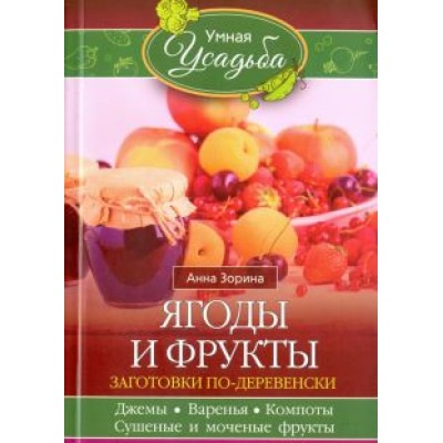 Анна Зорина: Ягоды и фрукты. Заготовки по-деревенски Анна Зорина: Ягоды и фрукты. Заготовки по-деревенски