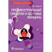Антонина Ледина: Предменструальный синдром и здоровье женщины. Руководство