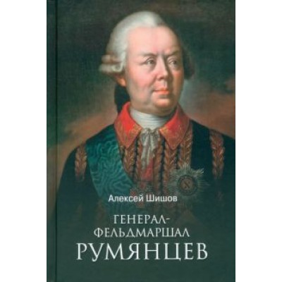 Алексей Шишов: Генерал-фельдмаршал Румянцев Алексей Шишов: Генерал-фельдмаршал Румянцев