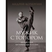 Андрей Кочергин: Мужик с топором. Абсолютная беспощадность к себе