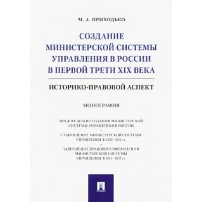 Михаил Приходько: Создание министерской системы управления в России в первой трети XIX века. Историко-правовой аспект Михаил Приходько: Создание министерской системы управления в России в первой трети XIX века. Историко-правовой аспект