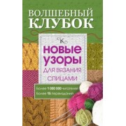 Волшебный клубок. Новые узоры для вязания спицами