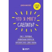 Джон Миллер: Что я могу сделать? Как с помощью правильных вопросов перезапустить свою жизнь