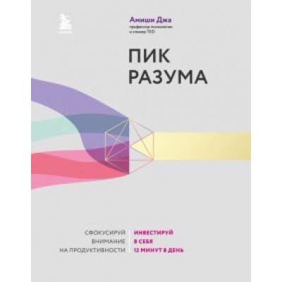 Амиши Джа: Пик разума. Сфокусируй внимание на продуктивности. Инвестируй в себя 12 минут в день Амиши Джа: Пик разума. Сфокусируй внимание на продуктивности. Инвестируй в себя 12 минут в день