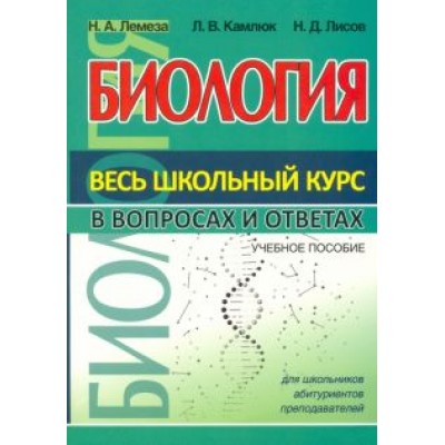Лемеза, Лисов, Камлюк: Биология. Весь школьный курс в вопросах и ответах Лемеза, Лисов, Камлюк: Биология. Весь школьный курс в вопросах и ответах
