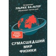 Ульрих Вальтер: Сумасшедший мир физики. Астронавт Ульрих Вальтер объясняет почти всё