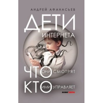 Андрей Афанасьев: Дети интернета, что они смотрят и кто ими управляет (дополненное издание) Андрей Афанасьев: Дети интернета, что они смотрят и кто ими управляет (дополненное издание)