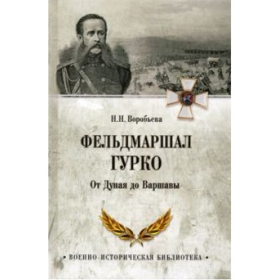 Н. Воробьева: Фельдмаршал Гурко. От Дуная до Варшавы Н. Воробьева: Фельдмаршал Гурко. От Дуная до Варшавы
