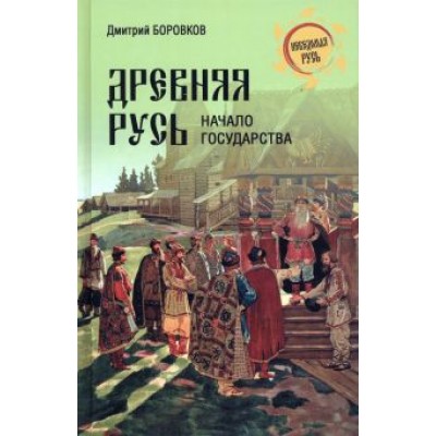Дмитрий Боровков: Древняя Русь. Начало государства Дмитрий Боровков: Древняя Русь. Начало государства