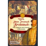 Мединский, Чертопруд: Царь Иван Грозный — «Кровавый». Что увидели иностранцы в Московии