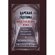 Царская Голгофа. Преступление века. Новые материалы и следствия и независимые экспертизы
