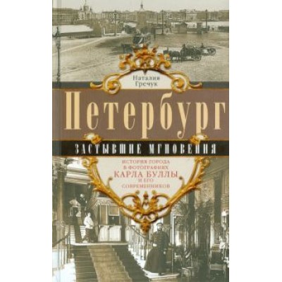 Наталия Гречук: Петербург. Застывшие мгновения. История города Наталия Гречук: Петербург. Застывшие мгновения. История города