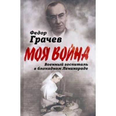 Федор Грачев: Военный госпиталь в блокадном Ленинграде Федор Грачев: Военный госпиталь в блокадном Ленинграде