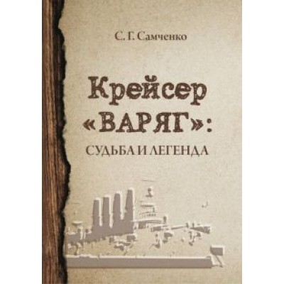Светлана Самченко: Крейсер «Варяг». Судьба и легенда Светлана Самченко: Крейсер «Варяг». Судьба и легенда