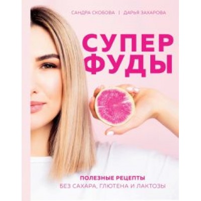 Скобова, Захарова: Суперфуды. Полезные рецепты без сахара, глютена и лактозы Скобова, Захарова: Суперфуды. Полезные рецепты без сахара, глютена и лактозы