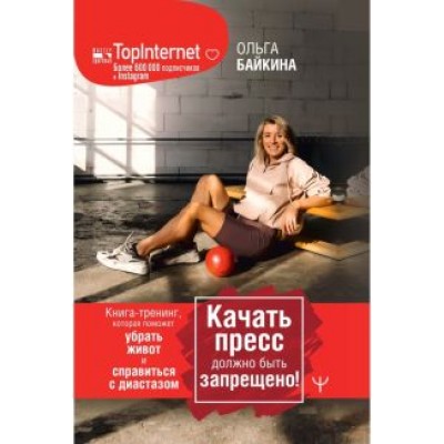 Ольга Байкина: Качать пресс должно быть запрещено! Книга-тренинг поможет убрать живот и справиться с диастазом Ольга Байкина: Качать пресс должно быть запрещено! Книга-тренинг поможет убрать живот и справиться с диастазом
