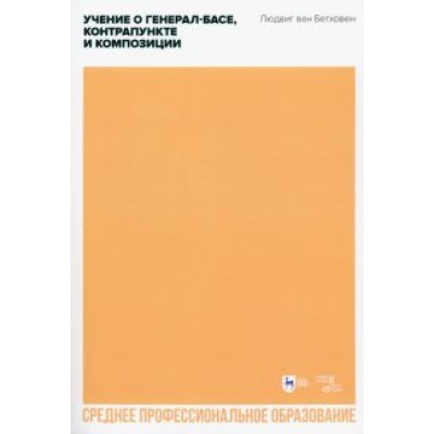 Людвиг Бетховен: Учение о генерал-басе, контрапункте и композиции. Учебное пособие для СПО Людвиг Бетховен: Учение о генерал-басе, контрапункте и композиции. Учебное пособие для СПО