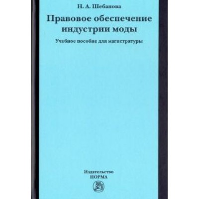 Надежда Шебанова: Правовое обеспечение индустрии моды. Учебное пособие для магистратуры Надежда Шебанова: Правовое обеспечение индустрии моды. Учебное пособие для магистратуры