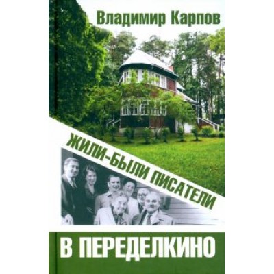 Владимир Карпов: Жили-были писатели в Переделкино Владимир Карпов: Жили-были писатели в Переделкино