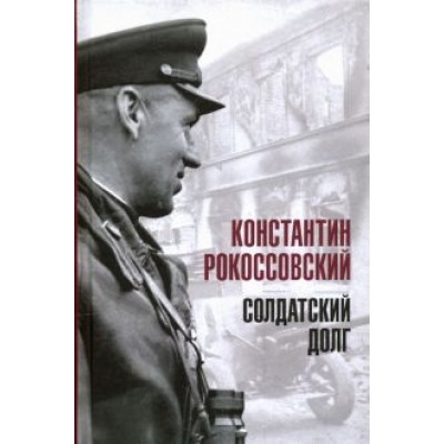 Константин Рокоссовский: Солдатский долг Константин Рокоссовский: Солдатский долг