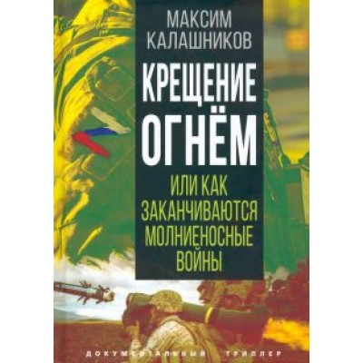 Максим Калашников: Крещение огнем, или Как заканчиваются молниеносные войны Максим Калашников: Крещение огнем, или Как заканчиваются молниеносные войны