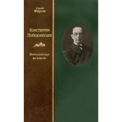 Сергей Фирсов: Константин Победоносцев. Интеллектуал во власти Сергей Фирсов: Константин Победоносцев. Интеллектуал во власти