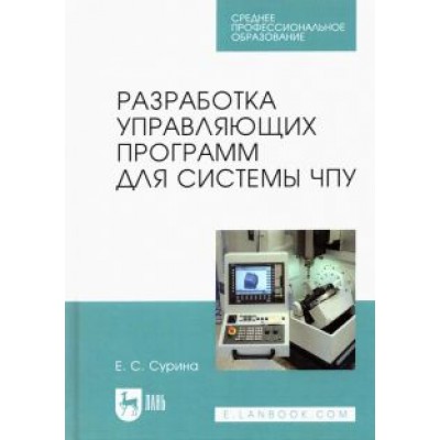 Елена Сурина: Разработка управляющих программ для системы ЧПУ. Учебное пособие для СПО Елена Сурина: Разработка управляющих программ для системы ЧПУ. Учебное пособие для СПО