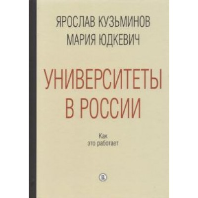 Кузьминов, Юдкевич: Университеты в России. Как это работает Кузьминов, Юдкевич: Университеты в России. Как это работает