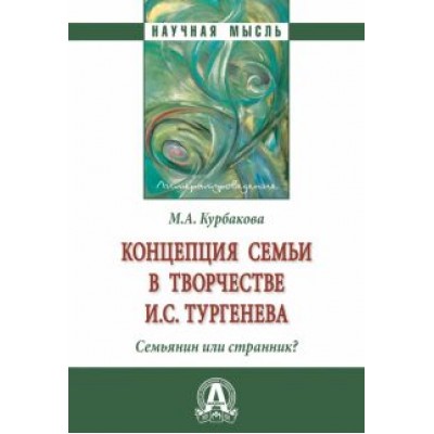 Марина Курбакова: Концепция семьи в творчестве И.С.Тургенева. Семьянин или странник? Монография Марина Курбакова: Концепция семьи в творчестве И.С.Тургенева. Семьянин или странник? Монография