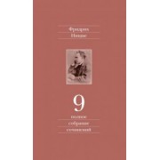 Фридрих Ницше: Полное собрание сочинений. В 13-ти томах. Том 9