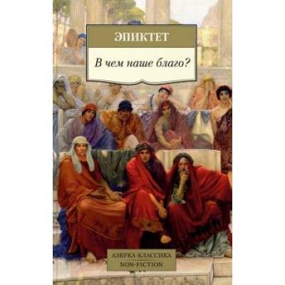 Эпиктет: В чем наше благо? Эпиктет: В чем наше благо?