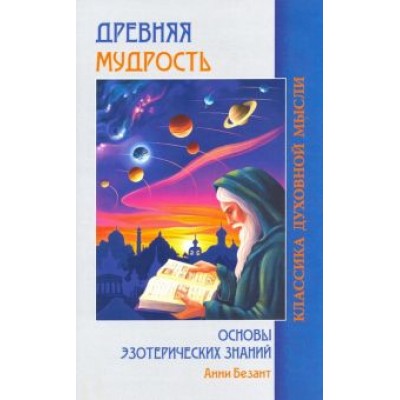 Анни Безант: Древняя мудрость. Основы эзотерических знаний Анни Безант: Древняя мудрость. Основы эзотерических знаний