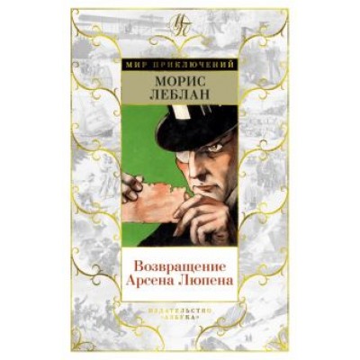 Морис Леблан: Возвращение Арсена Люпена Морис Леблан: Возвращение Арсена Люпена