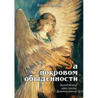 Кирилл Жучков: За покровом обыденности. Взгляд на мир через призму Духовных учений Кирилл Жучков: За покровом обыденности. Взгляд на мир через призму Духовных учений