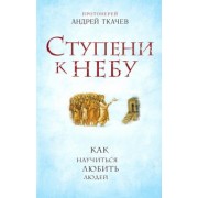 Андрей Ткачев: Ступени к Небу. Как научиться любить людей