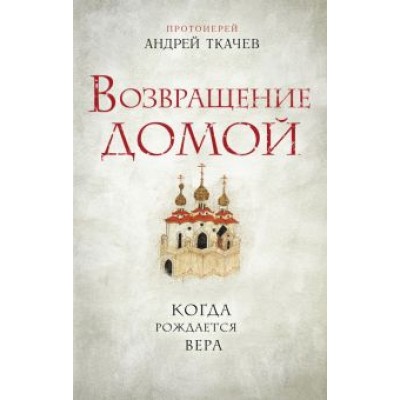 Андрей Ткачев: Возвращение домой. Когда рождается вера Андрей Ткачев: Возвращение домой. Когда рождается вера