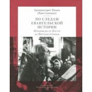Иоанн Архимандрит: По следам Евангельской истории. Том I. Проповеди от Пасхи до Пятидесятницы