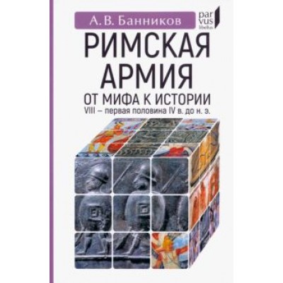 Андрей Банников: Римскaя армия. От мифа к истории. VIII — первая половина IV в. до н. э. Андрей Банников: Римскaя армия. От мифа к истории. VIII — первая половина IV в. до н. э.