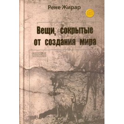 Рене Жирар: Вещи, сокрытые от создания мира Рене Жирар: Вещи, сокрытые от создания мира