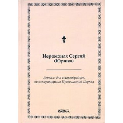 Сергий Иеромонах: Зеркало для старообрядцев, не покоряющихся Православной Церкви Сергий Иеромонах: Зеркало для старообрядцев, не покоряющихся Православной Церкви