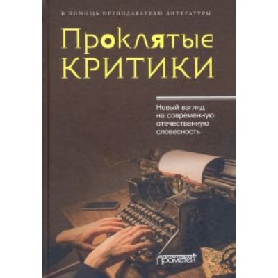 Кузьменков, Уткин, Морозов: Проклятые критики. Новый взгляд на современную отечественную словесность. В помощь преподавателю Кузьменков, Уткин, Морозов: Проклятые критики. Новый взгляд на современную отечественную словесность. В помощь преподавателю