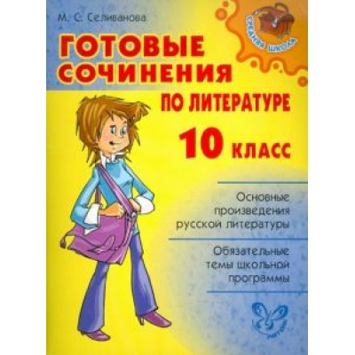 Марина Селиванова: Готовые сочинения по литературе. 10 класс Марина Селиванова: Готовые сочинения по литературе. 10 класс