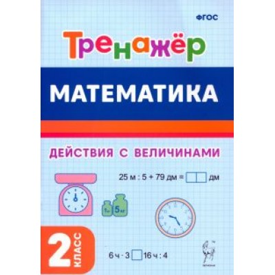 Жиренко, Горлова, Мурзина: Математика. 2-й класс. Тренажёр. Выполнение действий с величинами. ФГОС Жиренко, Горлова, Мурзина: Математика. 2-й класс. Тренажёр. Выполнение действий с величинами. ФГОС