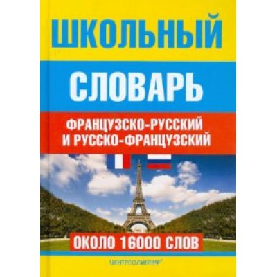 Школьный французско-русский и русско-французский словарь. Около 16000 слов Школьный французско-русский и русско-французский словарь. Около 16000 слов