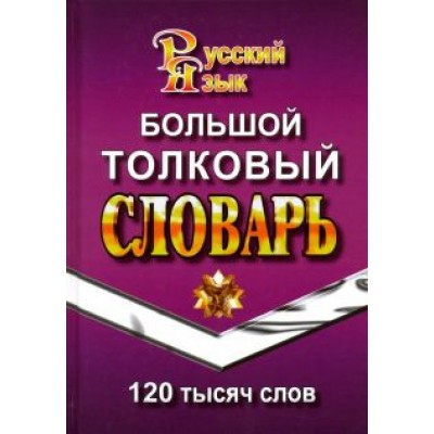 Большой толковый словарь русского языка. 120 000 слов Большой толковый словарь русского языка. 120 000 слов