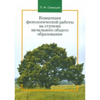 Павел Скворцов: Концепция фенологической работы на ступени начального общего образования. Монография Павел Скворцов: Концепция фенологической работы на ступени начального общего образования. Монография
