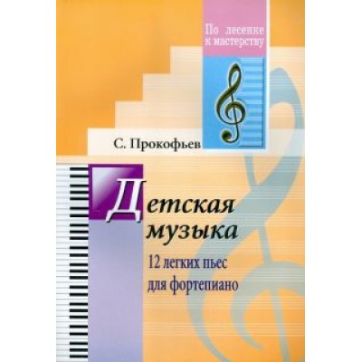 Сергей Прокофьев: Детская музыка. 12 легких пьес для фортепиано Сергей Прокофьев: Детская музыка. 12 легких пьес для фортепиано